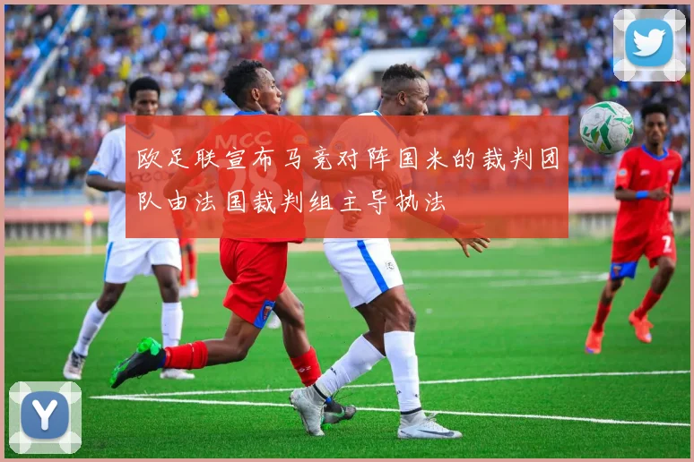 欧足联宣布马竞对阵国米的裁判团队由法国裁判组主导执法