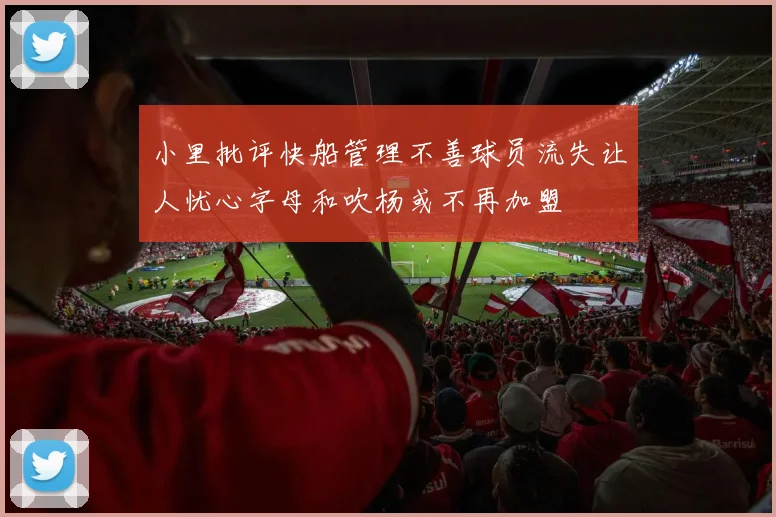 小里批评快船管理不善球员流失让人忧心字母和吹杨或不再加盟
