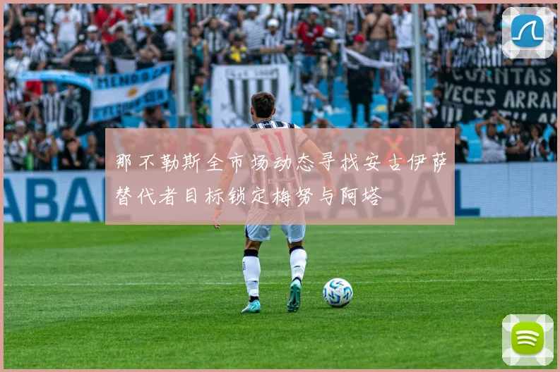 那不勒斯全市场动态寻找安古伊萨替代者目标锁定梅努与阿塔