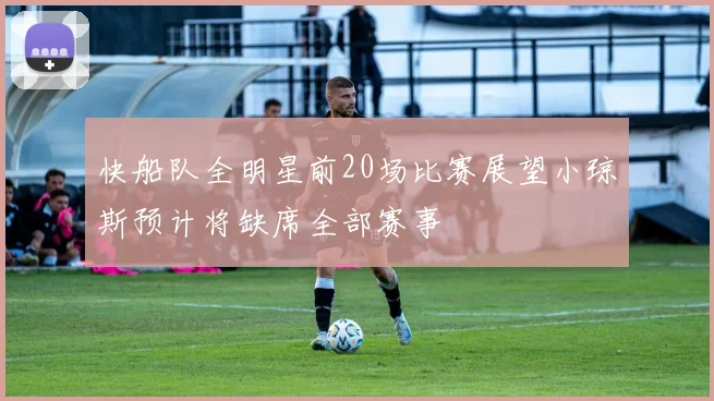 快船队全明星前20场比赛展望小琼斯预计将缺席全部赛事