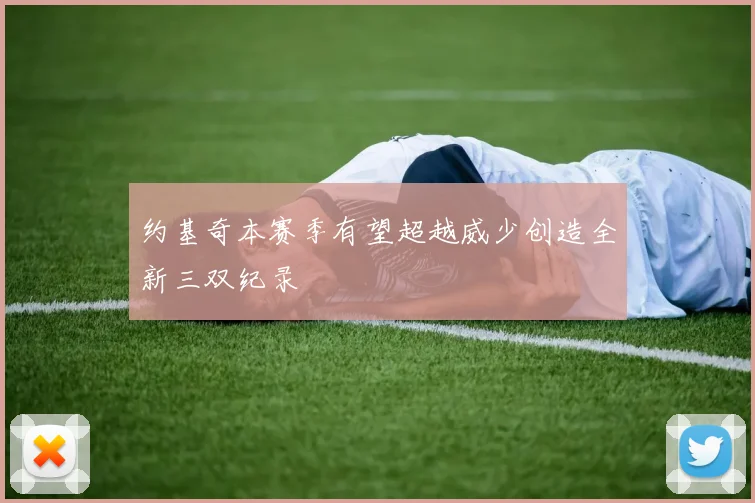 约基奇本赛季有望超越威少创造全新三双纪录